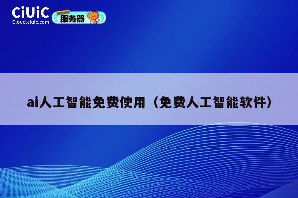 ai人工智能免费使用（免费人工智能软件） 第1张