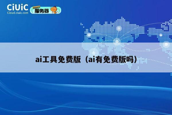ai工具免费版（ai有免费版吗） 第1张