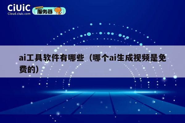 ai工具软件有哪些(哪个ai生成视频是免费的) 第1张 ai工具软件有哪些(哪个ai生成视频是免费的) 第1张