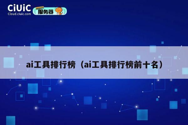 ai工具排行榜（ai工具排行榜前十名） 第1张
