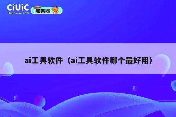ai工具软件（ai工具软件哪个最好用） 第1张