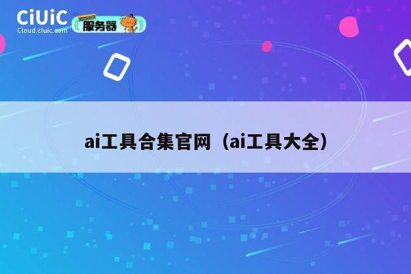 ai工具合集官网（ai工具大全） 第1张
