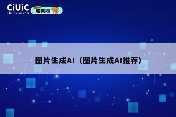 图片生成AI（图片生成AI推荐） 第1张
